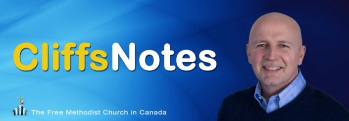 CliffsNotes - July 30, 2019 - The Free Methodist Church in Canada